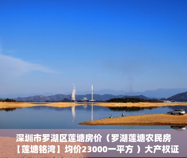 深圳市罗湖区莲塘房价（罗湖莲塘农民房【莲塘铭湾】均价23000一平方 ）大产权证办好多久可以办小产权证，
