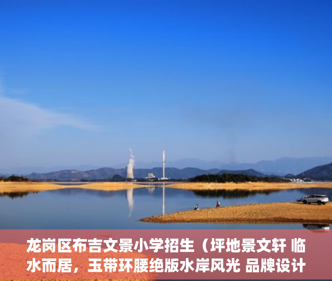 龙岗区布吉文景小学招生（坪地景文轩 临水而居，玉带环腰绝版水岸风光 品牌设计装 ）大产权证多久可以办小产权，