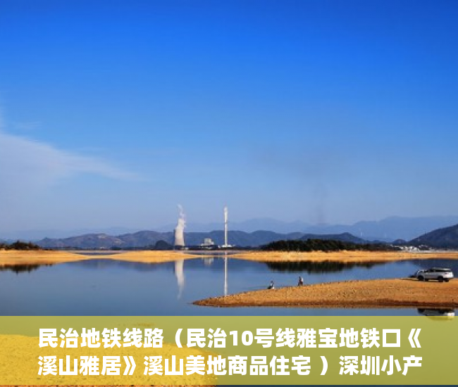 民治地铁线路（民治10号线雅宝地铁口《溪山雅居》溪山美地商品住宅 ）深圳小产权房子挂多久才能卖掉，