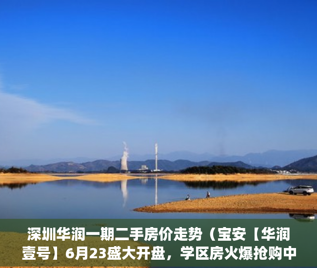 深圳华润一期二手房价走势（宝安【华润壹号】6月23盛大开盘，学区房火爆抢购中 ）深圳小产权房产证有效期多久，