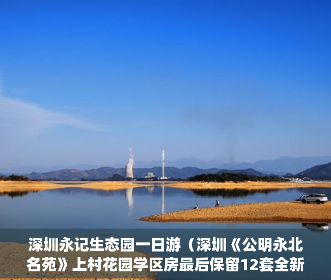 深圳永记生态园一日游（深圳《公明永北名苑》上村花园学区房最后保留12套全新金 ）小产权房可以使用多久，