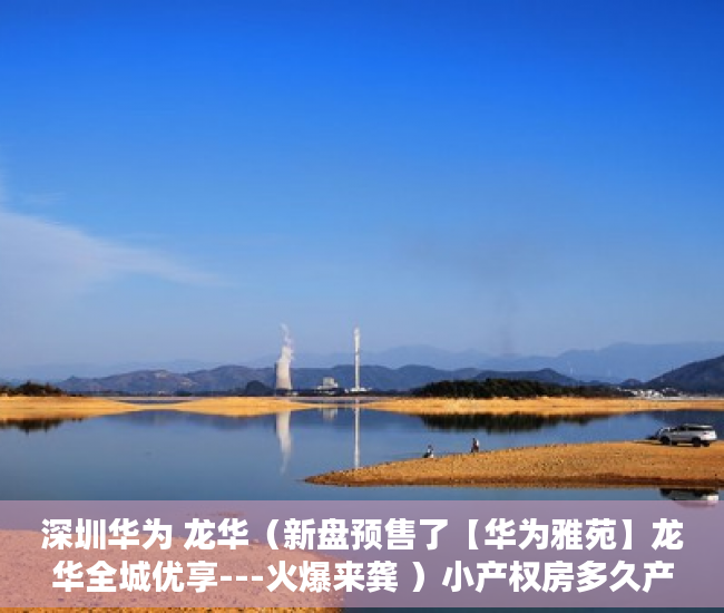 深圳华为 龙华（新盘预售了【华为雅苑】龙华全城优享---火爆来龚 ）小产权房多久产权，
