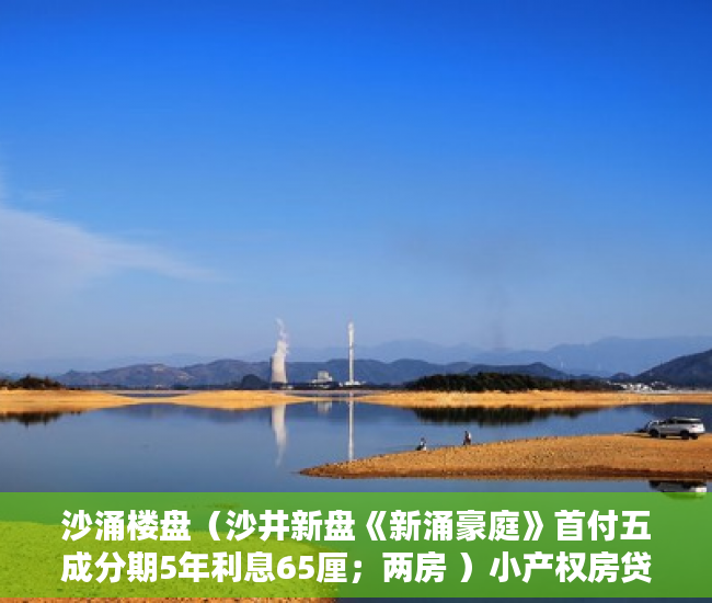 沙涌楼盘（沙井新盘《新涌豪庭》首付五成分期5年利息65厘；两房 ）小产权房贷款能贷多久，