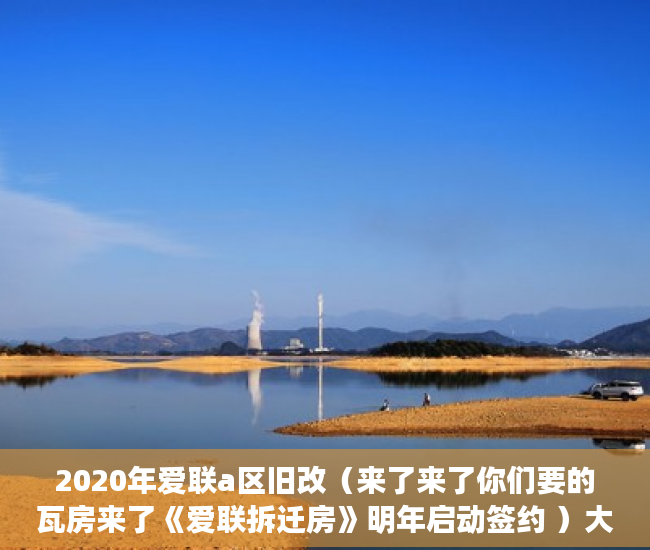 2020年爱联a区旧改（来了来了你们要的瓦房来了《爱联拆迁房》明年启动签约 ）大产权转小产权了多久可以出售，