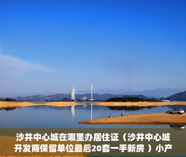 沙井中心城在哪里办居住证（沙井中心城开发商保留单位最后20套一手新房 ）小产权的产权年限是多久，