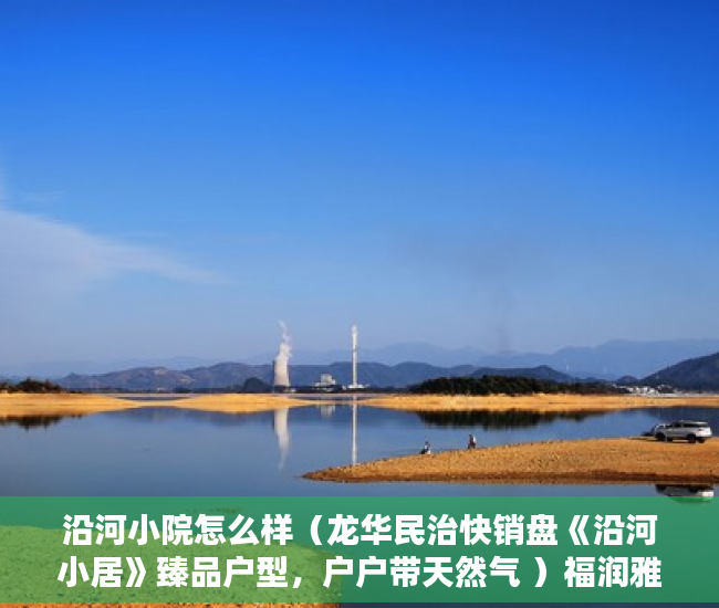 沿河小院怎么样（龙华民治快销盘《沿河小居》臻品户型，户户带天然气 ）福润雅居小产权房产证怎么办，
