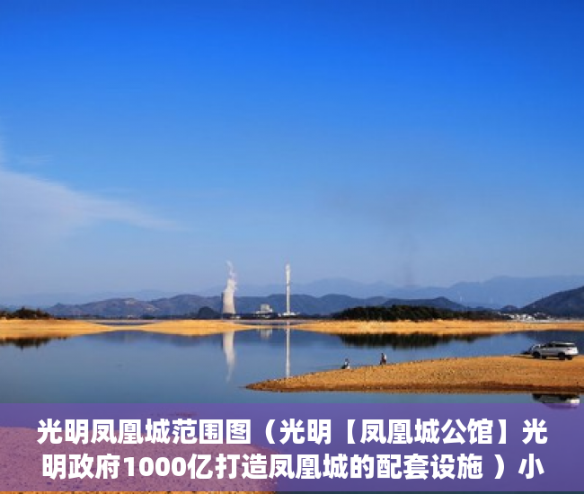 光明凤凰城范围图（光明【凤凰城公馆】光明政府1000亿打造凤凰城的配套设施 ）小产权买房后多久能拿到房产证，