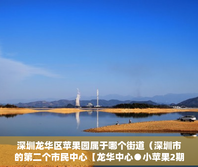 深圳龙华区苹果园属于哪个街道（深圳市的第二个市民中心【龙华中心●小苹果2期】 ）大产权办下来后多久能办小产权，