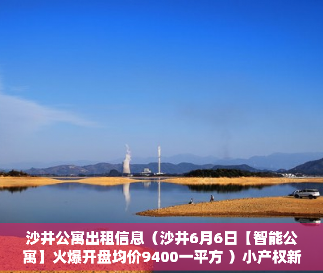 沙井公寓出租信息（沙井6月6日【智能公寓】火爆开盘均价9400一平方 ）小产权新能使用多久，