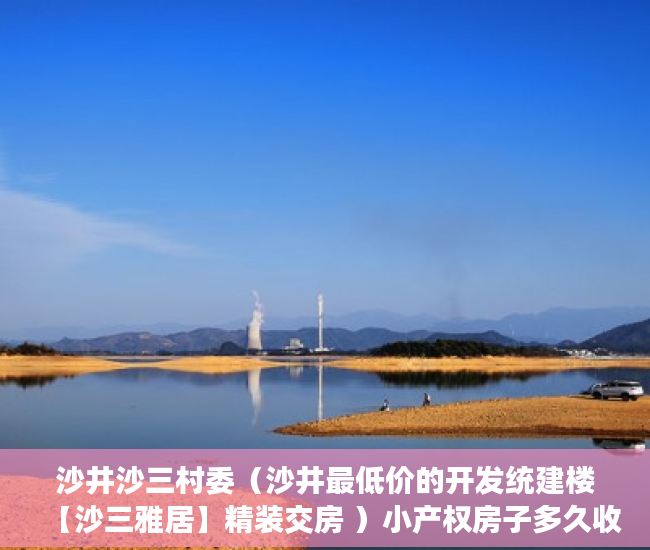 沙井沙三村委（沙井最低价的开发统建楼【沙三雅居】精装交房 ）小产权房子多久收楼，