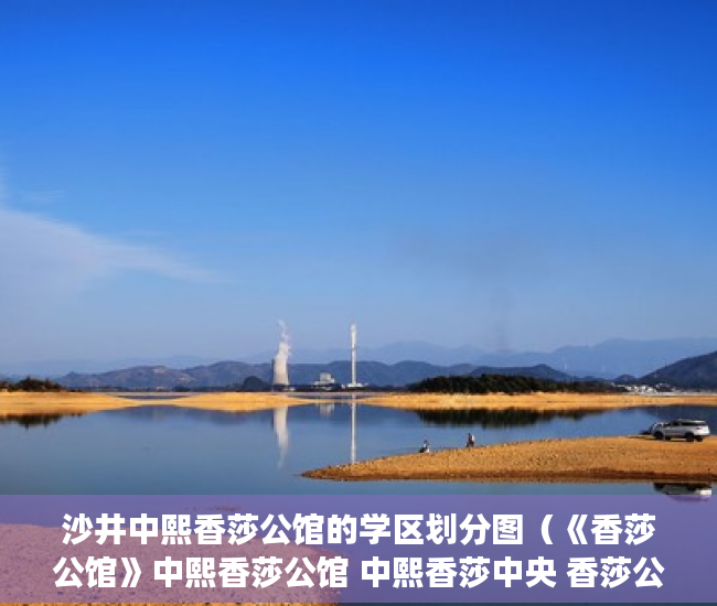 沙井中熙香莎公馆的学区划分图（《香莎公馆》中熙香莎公馆 中熙香莎中央 香莎公馆房价 ）小产权房发票丢了怎么办呢，
