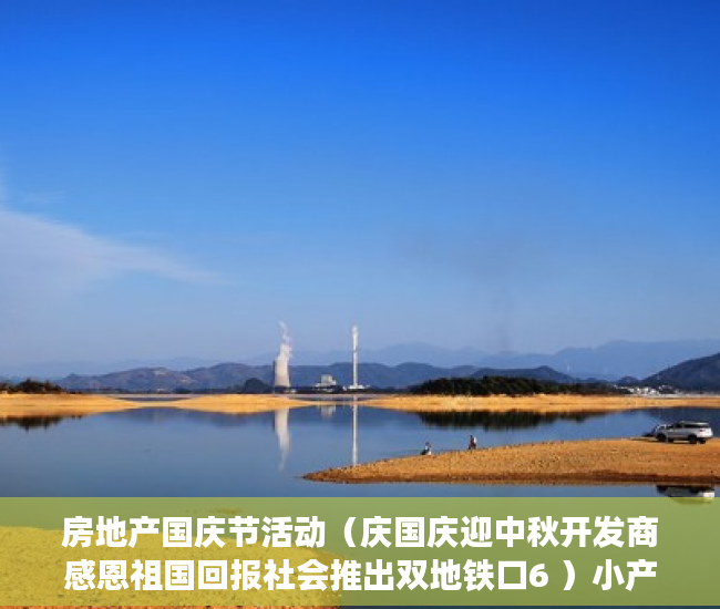 房地产国庆节活动（庆国庆迎中秋开发商感恩祖国回报社会推出双地铁口6 ）小产权房水电价格高怎么处理，