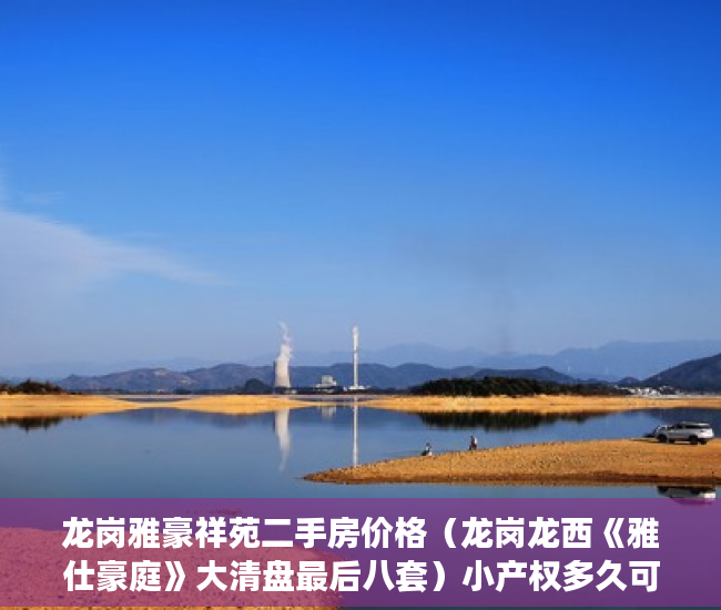 龙岗雅豪祥苑二手房价格（龙岗龙西《雅仕豪庭》大清盘最后八套）小产权多久可以出售，