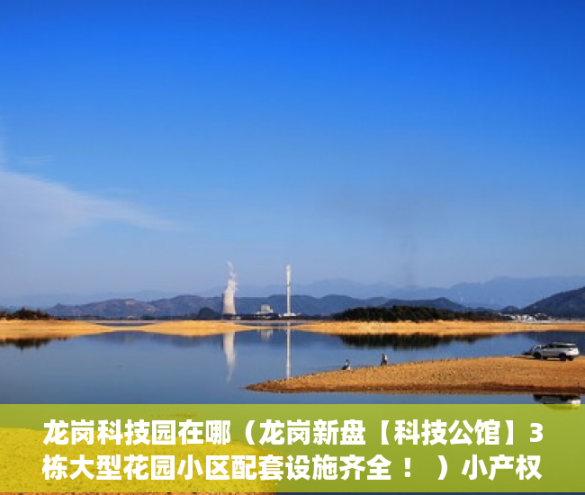 龙岗科技园在哪（龙岗新盘【科技公馆】3栋大型花园小区配套设施齐全 ！ ）小产权房多久交房，