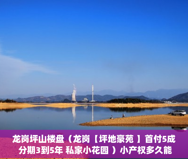 龙岗坪山楼盘（龙岗【坪地豪苑 】首付5成 分期3到5年 私家小花园 ）小产权多久能买卖，