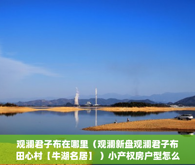 观澜君子布在哪里（观澜新盘观澜君子布田心村【牛湖名居】 ）小产权房户型怎么样，
