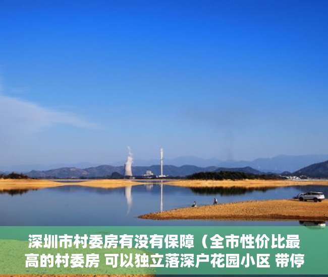 深圳市村委房有没有保障（全市性价比最高的村委房 可以独立落深户花园小区 带停车 ）刚造的小产权房能存在多久，