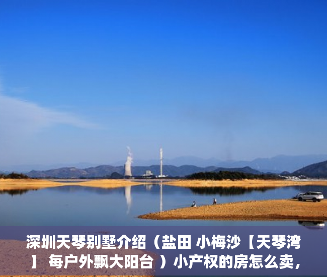 深圳天琴别墅介绍（盐田 小梅沙【天琴湾】 每户外飘大阳台 ）小产权的房怎么卖，