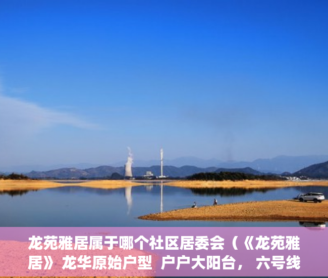 龙苑雅居属于哪个社区居委会（《龙苑雅居》 龙华原始户型  户户大阳台， 六号线双地铁 ）小产权房认定后怎么办，