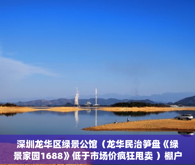 深圳龙华区绿景公馆（龙华民治笋盘《绿景家园1688》低于市场价疯狂甩卖 ）棚户区改造中的小产权房怎么处理，