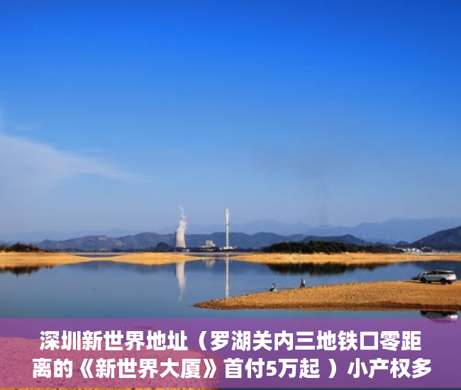 深圳新世界地址（罗湖关内三地铁口零距离的《新世界大厦》首付5万起 ）小产权多久不用缴税，