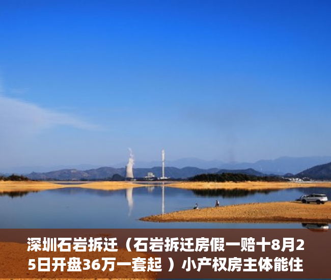 深圳石岩拆迁（石岩拆迁房假一赔十8月25日开盘36万一套起 ）小产权房主体能住多久，