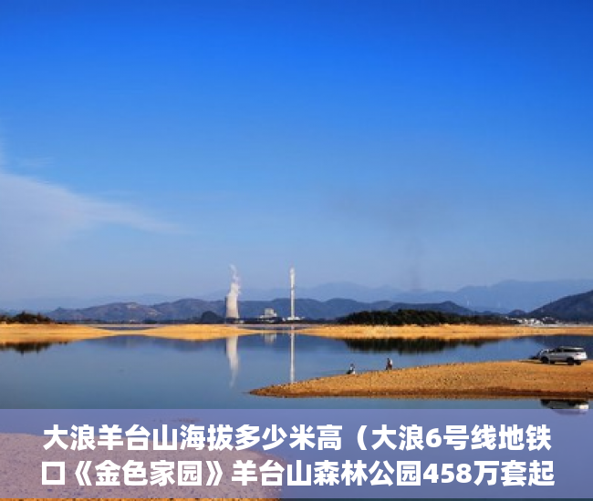 大浪羊台山海拔多少米高（大浪6号线地铁口《金色家园》羊台山森林公园458万套起 ）小产权分割商铺能用多久，