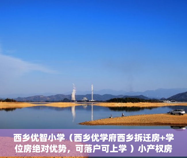 西乡优智小学（西乡优学府西乡拆迁房+学位房绝对优势，可落户可上学 ）小产权房子多久，