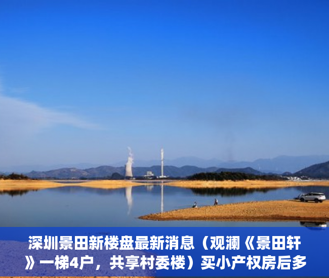 深圳景田新楼盘最新消息（观澜《景田轩》一梯4户，共享村委楼）买小产权房后多久可以交房，