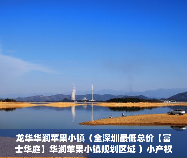 龙华华润苹果小镇（全深圳最低总价【富士华庭】华润苹果小镇规划区域 ）小产权房多久可以交易，