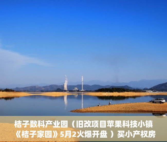 桔子数科产业园（旧改项目苹果科技小镇《桔子家园》5月2火爆开盘 ）买小产权房子多久能交房，