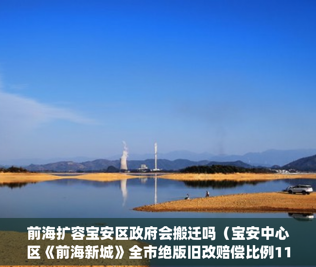 前海扩容宝安区政府会搬迁吗（宝安中心区《前海新城》全市绝版旧改赔偿比例113 ）小产权房办居住证明需要多久，