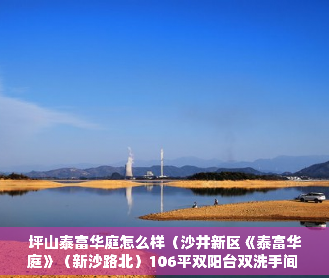 坪山泰富华庭怎么样（沙井新区《泰富华庭》（新沙路北）106平双阳台双洗手间 ）小产权房多久年，