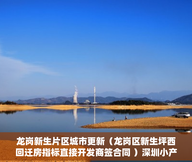 龙岗新生片区城市更新（龙岗区新生坪西回迁房指标直接开发商签合同 ）深圳小产权房学位锁定多久，