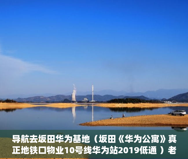 导航去坂田华为基地（坂田《华为公寓》真正地铁口物业10号线华为站2019低通 ）老赖小产权房可以查封过多久能拍卖，