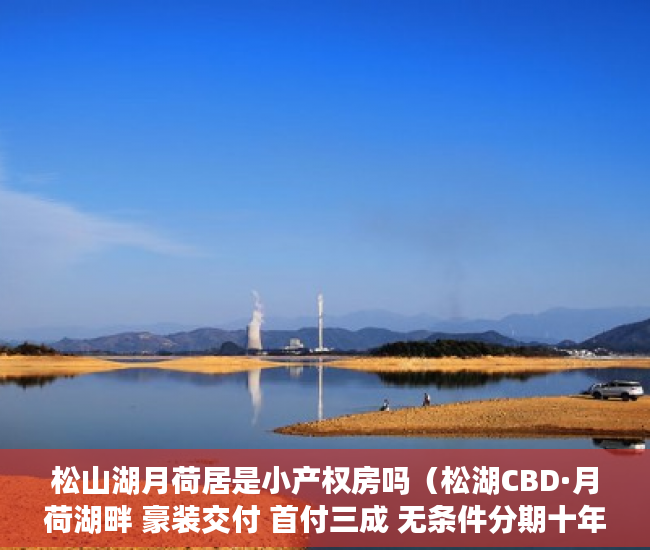 松山湖月荷居是小产权房吗（松湖CBD·月荷湖畔 豪装交付 首付三成 无条件分期十年 ）小产权房怎么办理房产证，