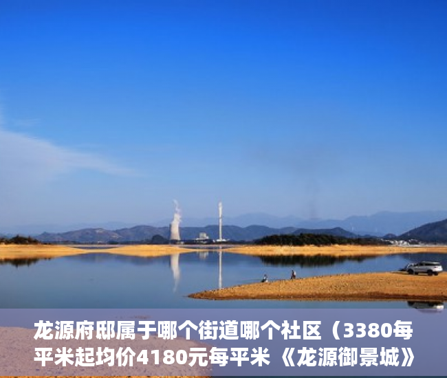 龙源府邸属于哪个街道哪个社区（3380每平米起均价4180元每平米 《龙源御景城》 【楼盘 ）小产权多久变成大产权，