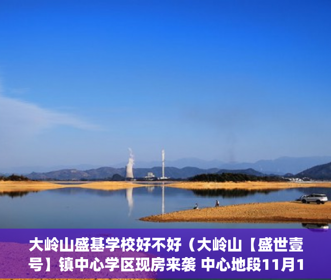 大岭山盛基学校好不好（大岭山【盛世壹号】镇中心学区现房来袭 中心地段11月1 ）买小产权房多久能交房，