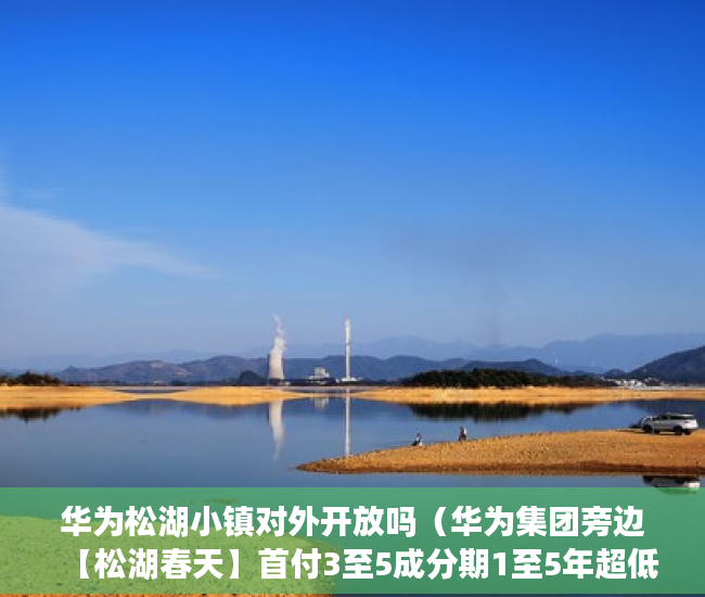 华为松湖小镇对外开放吗（华为集团旁边【松湖春天】首付3至5成分期1至5年超低 ）小产权法院多久，