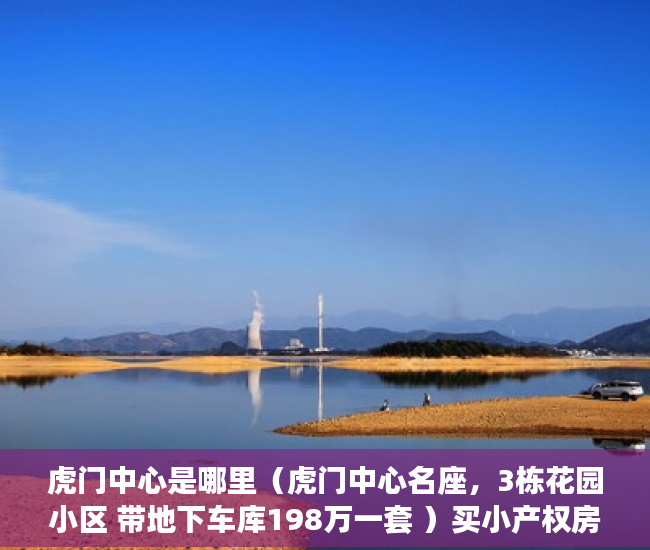 虎门中心是哪里（虎门中心名座，3栋花园小区 带地下车库198万一套 ）买小产权房搞贷款要多久，