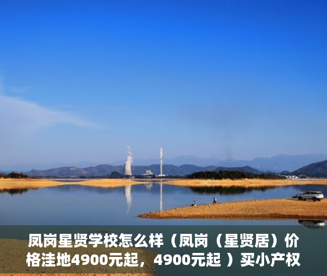 凤岗星贤学校怎么样（凤岗（星贤居）价格洼地4900元起，4900元起 ）买小产权房退定金要多久，