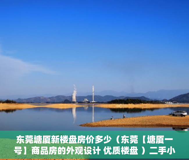 东莞塘厦新楼盘房价多少（东莞【塘厦一号】商品房的外观设计 优质楼盘 ）二手小产权房产权多久，