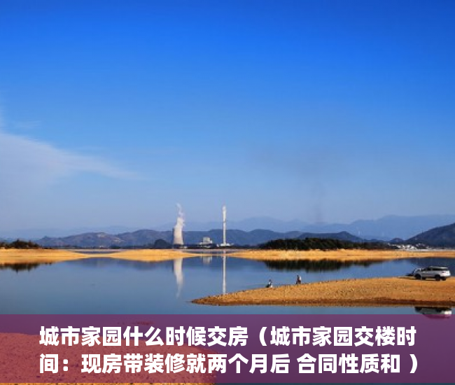 城市家园什么时候交房（城市家园交楼时间：现房带装修就两个月后 合同性质和 ）小产权房转户怎么办，