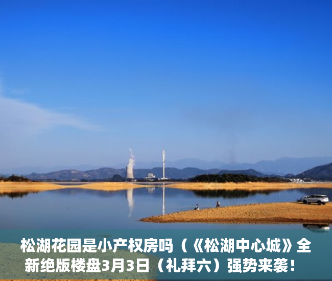 松湖花园是小产权房吗（《松湖中心城》全新绝版楼盘3月3日（礼拜六）强势来袭！ ）小产权的住多久，