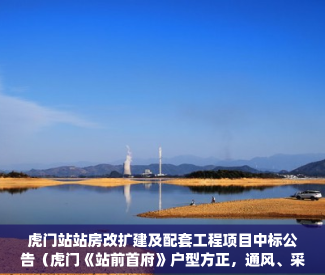 虎门站站房改扩建及配套工程项目中标公告（虎门《站前首府》户型方正，通风、采光、视野极佳。 ）小产权房办房产证后多久可买卖，