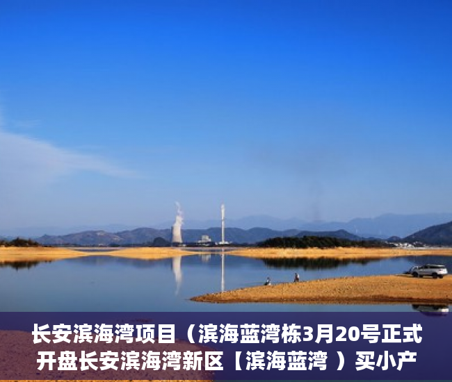 长安滨海湾项目（滨海蓝湾栋3月20号正式开盘长安滨海湾新区【滨海蓝湾 ）买小产权房一般多久，