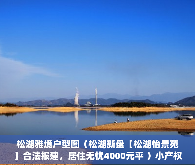 松湖雅境户型图（松湖新盘【松湖怡景苑】合法报建，居住无忧4000元平 ）小产权房多久拆迁，