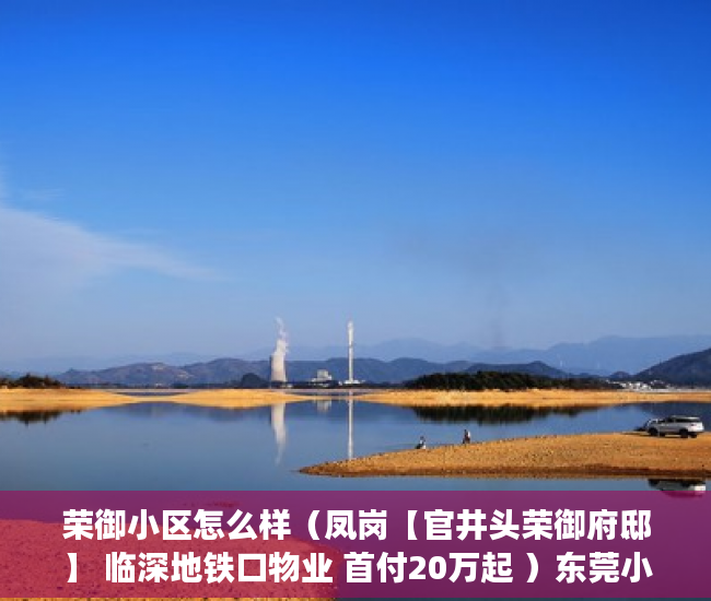 荣御小区怎么样（凤岗【官井头荣御府邸】 临深地铁口物业 首付20万起 ）东莞小产权房过户要多久，