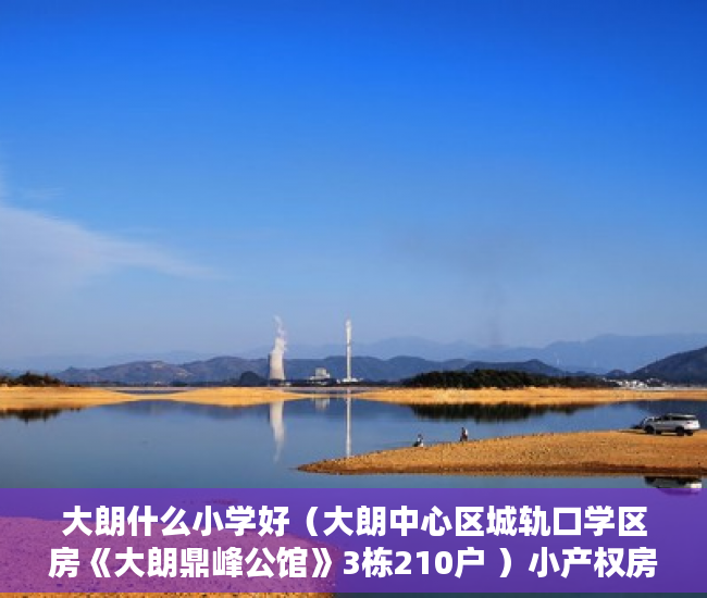 大朗什么小学好（大朗中心区城轨口学区房《大朗鼎峰公馆》3栋210户 ）小产权房多久到期，