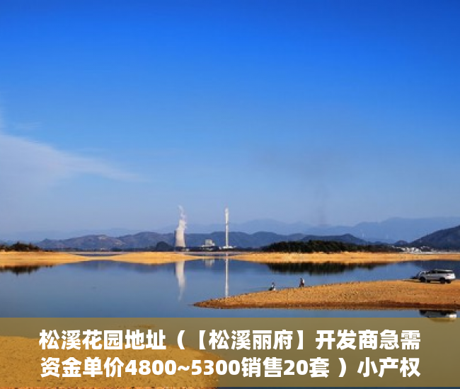 松溪花园地址（【松溪丽府】开发商急需资金单价4800~5300销售20套 ）小产权房怎么买，